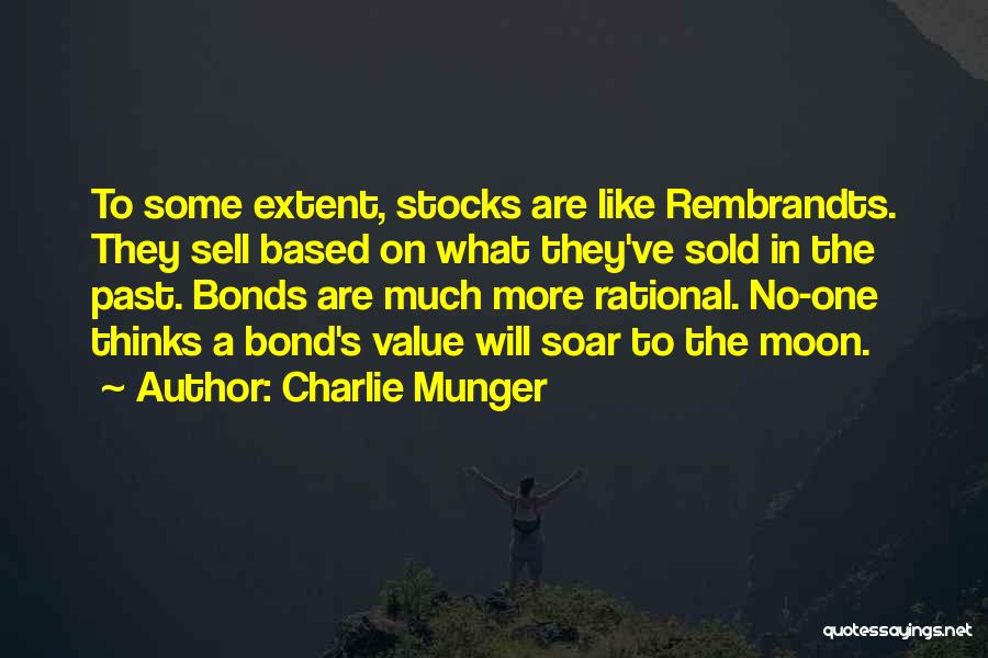 Charlie Munger Quotes: To Some Extent, Stocks Are Like Rembrandts. They Sell Based On What They've Sold In The Past. Bonds Are Much