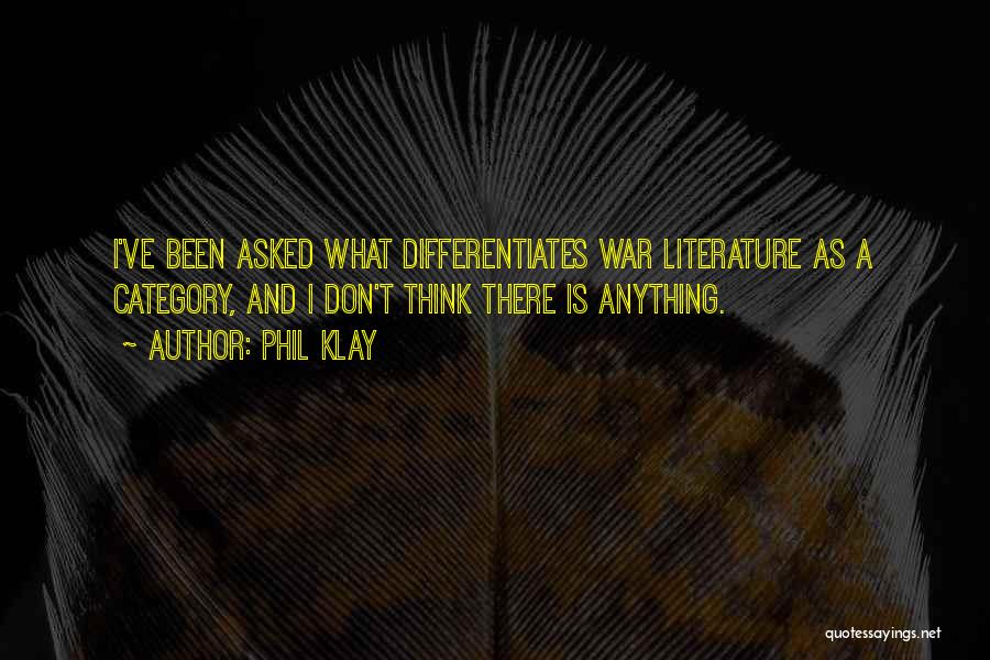 Phil Klay Quotes: I've Been Asked What Differentiates War Literature As A Category, And I Don't Think There Is Anything.