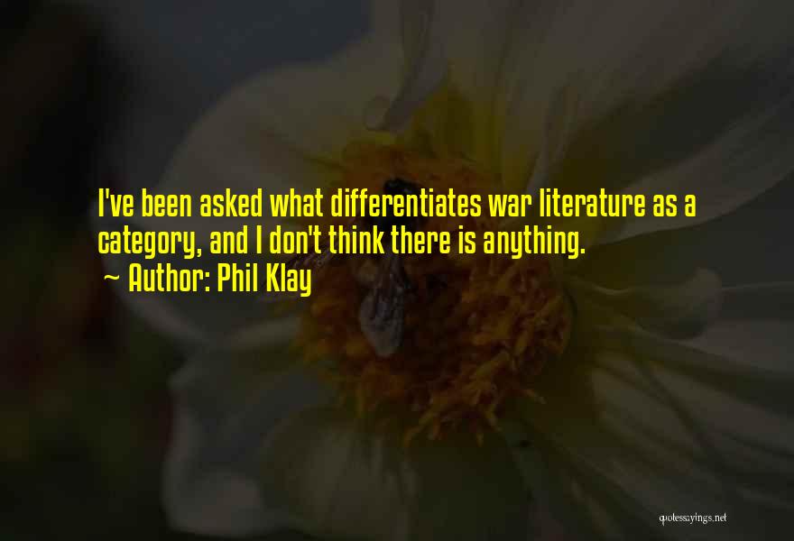 Phil Klay Quotes: I've Been Asked What Differentiates War Literature As A Category, And I Don't Think There Is Anything.