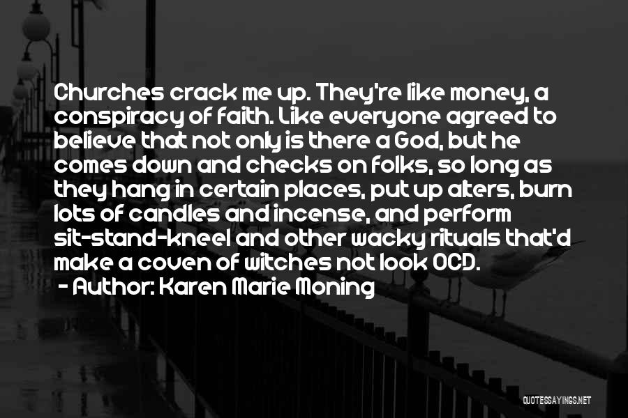 Karen Marie Moning Quotes: Churches Crack Me Up. They're Like Money, A Conspiracy Of Faith. Like Everyone Agreed To Believe That Not Only Is