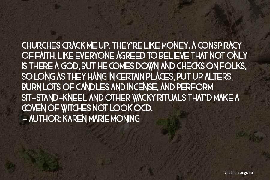 Karen Marie Moning Quotes: Churches Crack Me Up. They're Like Money, A Conspiracy Of Faith. Like Everyone Agreed To Believe That Not Only Is