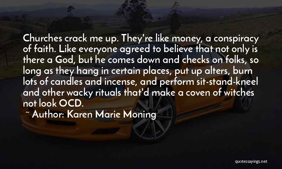Karen Marie Moning Quotes: Churches Crack Me Up. They're Like Money, A Conspiracy Of Faith. Like Everyone Agreed To Believe That Not Only Is