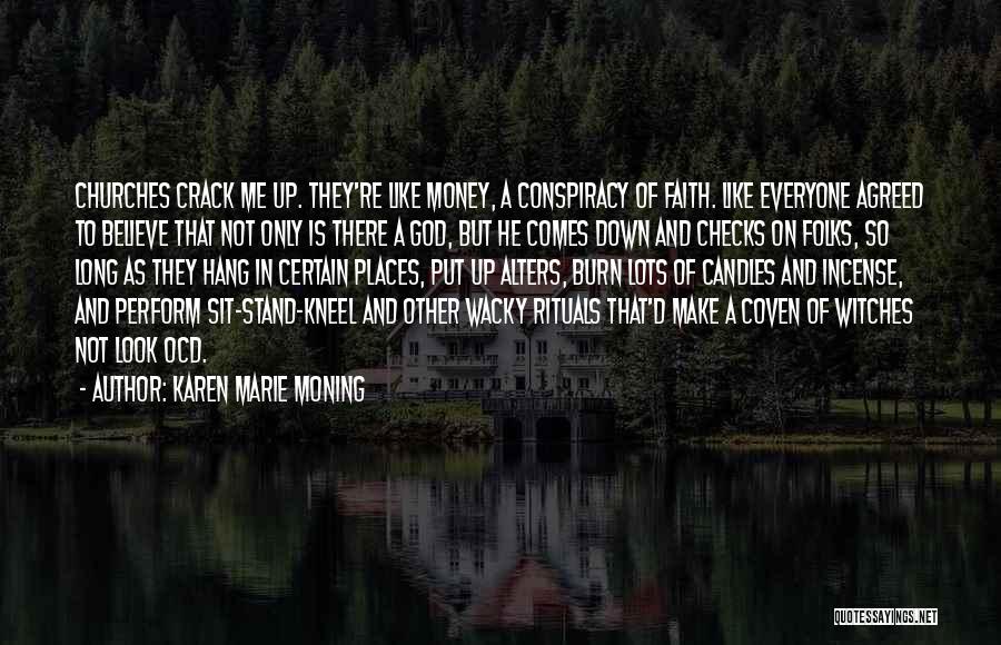 Karen Marie Moning Quotes: Churches Crack Me Up. They're Like Money, A Conspiracy Of Faith. Like Everyone Agreed To Believe That Not Only Is