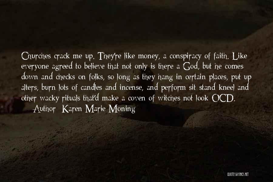 Karen Marie Moning Quotes: Churches Crack Me Up. They're Like Money, A Conspiracy Of Faith. Like Everyone Agreed To Believe That Not Only Is