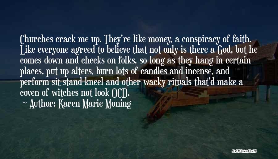 Karen Marie Moning Quotes: Churches Crack Me Up. They're Like Money, A Conspiracy Of Faith. Like Everyone Agreed To Believe That Not Only Is