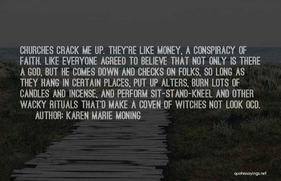 Karen Marie Moning Quotes: Churches Crack Me Up. They're Like Money, A Conspiracy Of Faith. Like Everyone Agreed To Believe That Not Only Is