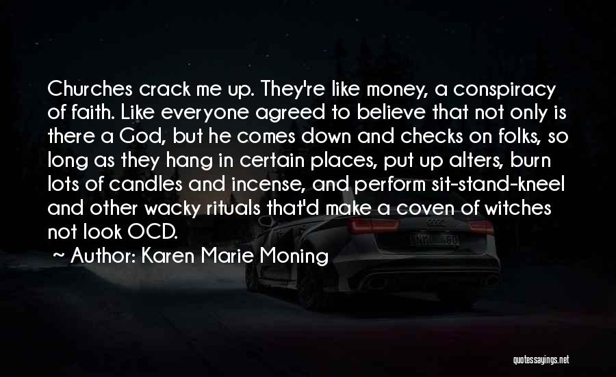 Karen Marie Moning Quotes: Churches Crack Me Up. They're Like Money, A Conspiracy Of Faith. Like Everyone Agreed To Believe That Not Only Is