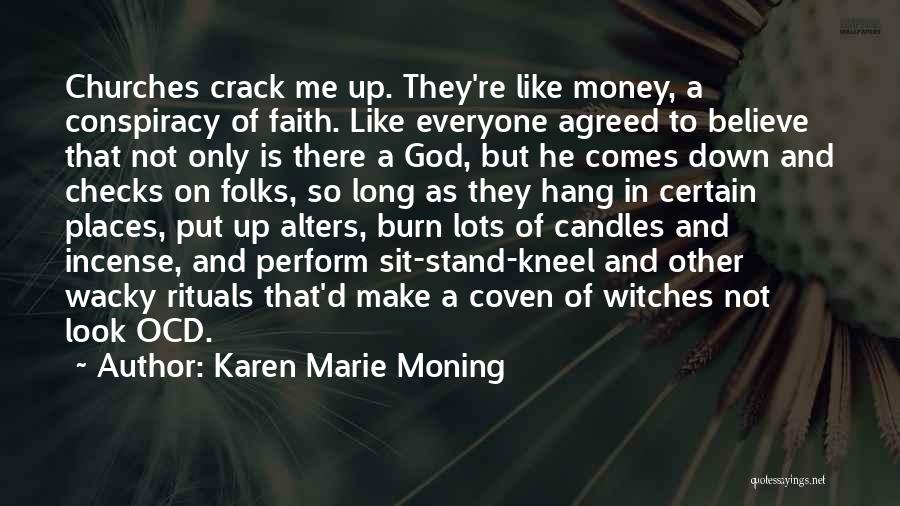 Karen Marie Moning Quotes: Churches Crack Me Up. They're Like Money, A Conspiracy Of Faith. Like Everyone Agreed To Believe That Not Only Is