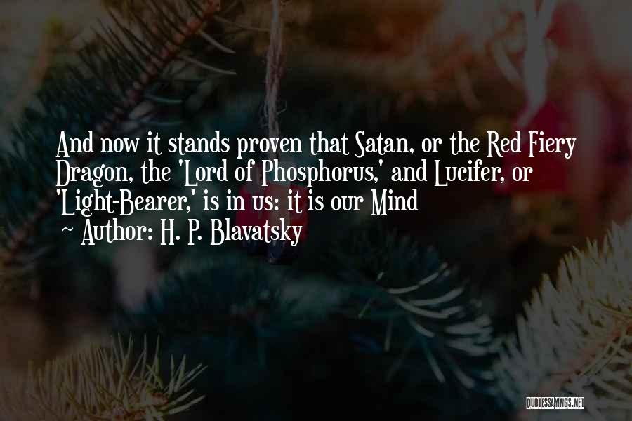 H. P. Blavatsky Quotes: And Now It Stands Proven That Satan, Or The Red Fiery Dragon, The 'lord Of Phosphorus,' And Lucifer, Or 'light-bearer,'