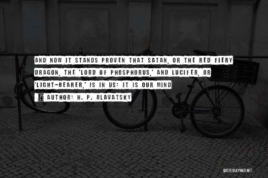 H. P. Blavatsky Quotes: And Now It Stands Proven That Satan, Or The Red Fiery Dragon, The 'lord Of Phosphorus,' And Lucifer, Or 'light-bearer,'