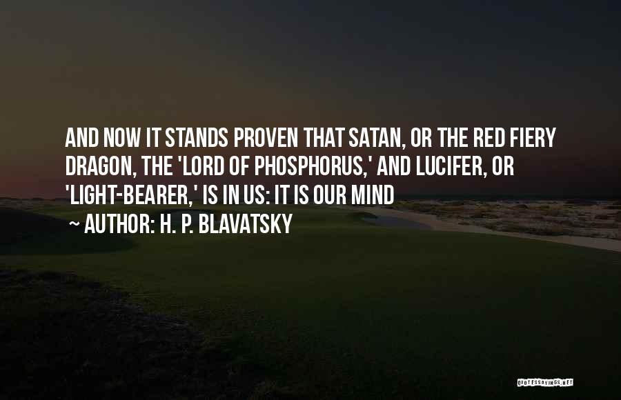 H. P. Blavatsky Quotes: And Now It Stands Proven That Satan, Or The Red Fiery Dragon, The 'lord Of Phosphorus,' And Lucifer, Or 'light-bearer,'