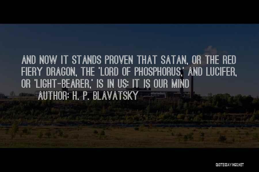 H. P. Blavatsky Quotes: And Now It Stands Proven That Satan, Or The Red Fiery Dragon, The 'lord Of Phosphorus,' And Lucifer, Or 'light-bearer,'