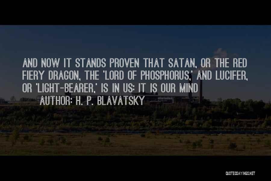 H. P. Blavatsky Quotes: And Now It Stands Proven That Satan, Or The Red Fiery Dragon, The 'lord Of Phosphorus,' And Lucifer, Or 'light-bearer,'