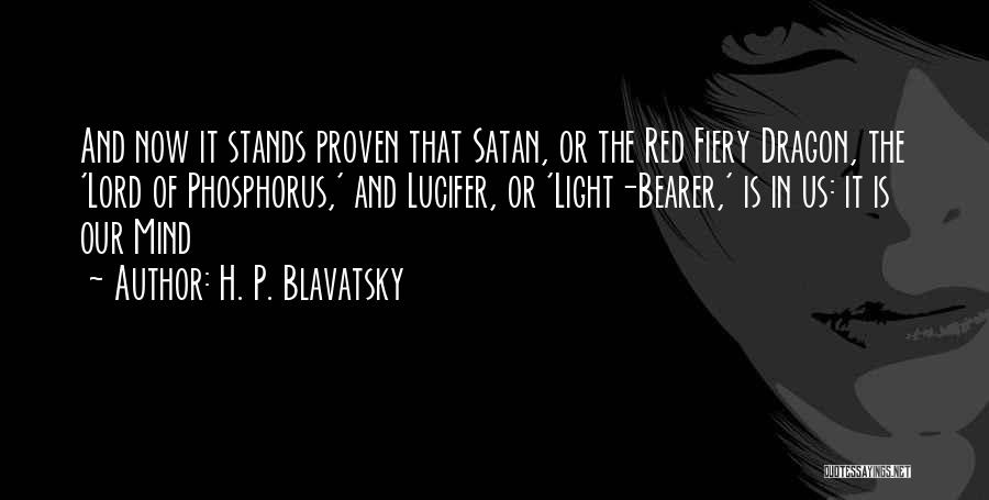 H. P. Blavatsky Quotes: And Now It Stands Proven That Satan, Or The Red Fiery Dragon, The 'lord Of Phosphorus,' And Lucifer, Or 'light-bearer,'