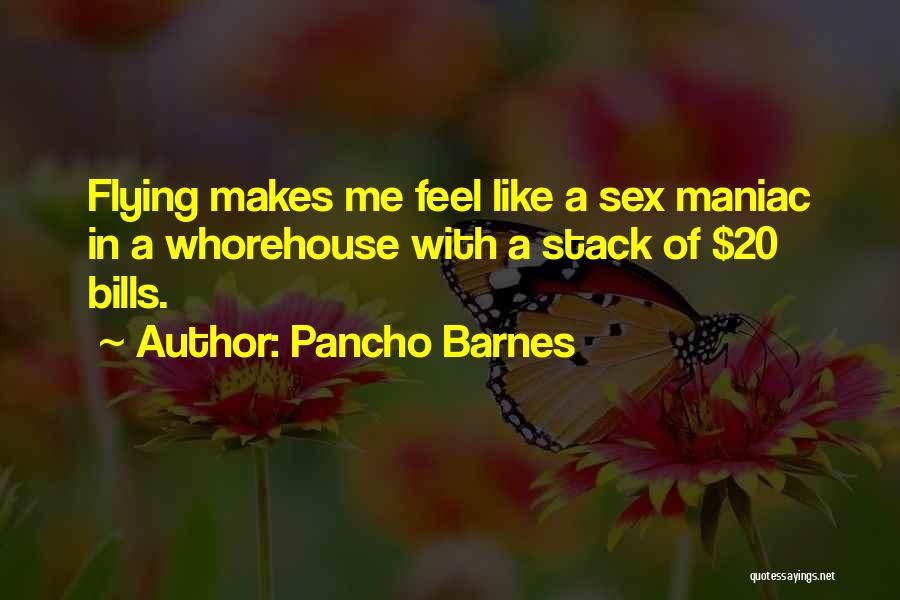 Pancho Barnes Quotes: Flying Makes Me Feel Like A Sex Maniac In A Whorehouse With A Stack Of $20 Bills.