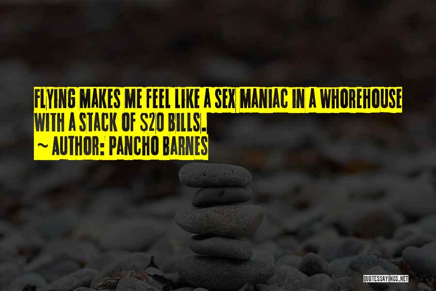 Pancho Barnes Quotes: Flying Makes Me Feel Like A Sex Maniac In A Whorehouse With A Stack Of $20 Bills.