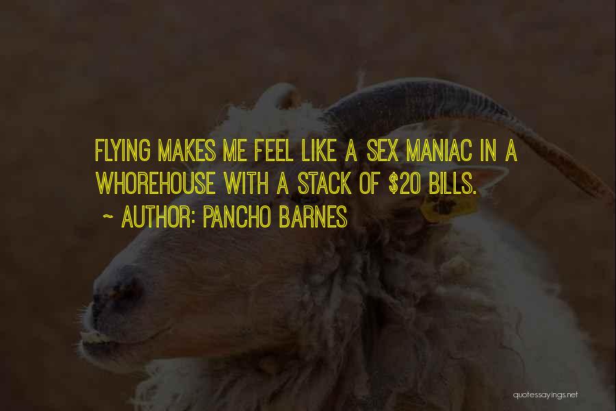 Pancho Barnes Quotes: Flying Makes Me Feel Like A Sex Maniac In A Whorehouse With A Stack Of $20 Bills.