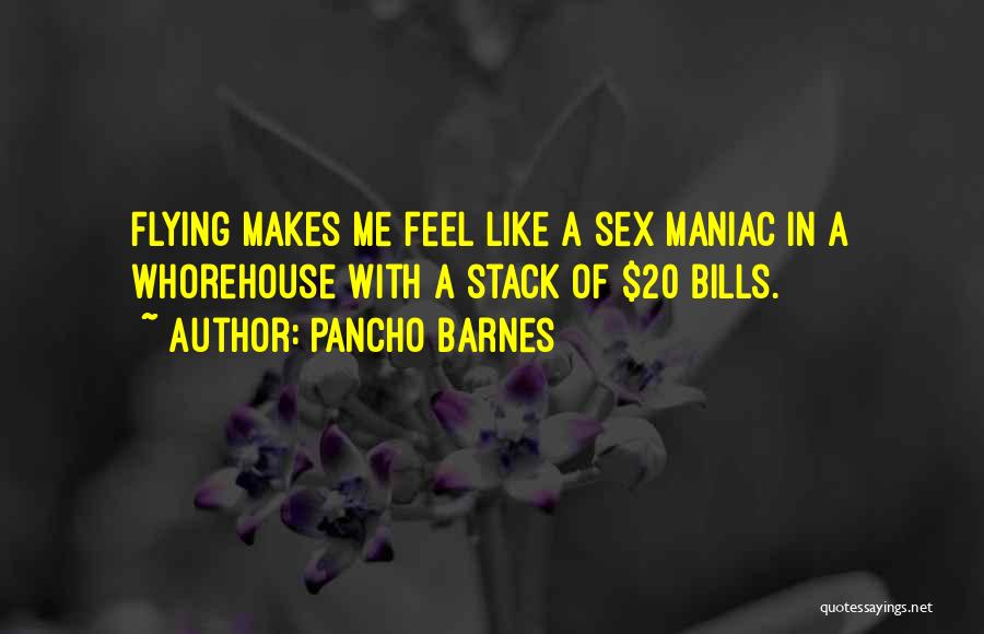 Pancho Barnes Quotes: Flying Makes Me Feel Like A Sex Maniac In A Whorehouse With A Stack Of $20 Bills.