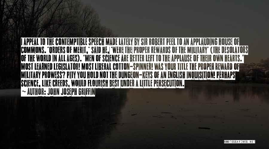 John Joseph Griffin Quotes: I Appeal To The Contemptible Speech Made Lately By Sir Robert Peel To An Applauding House Of Commons. 'orders Of