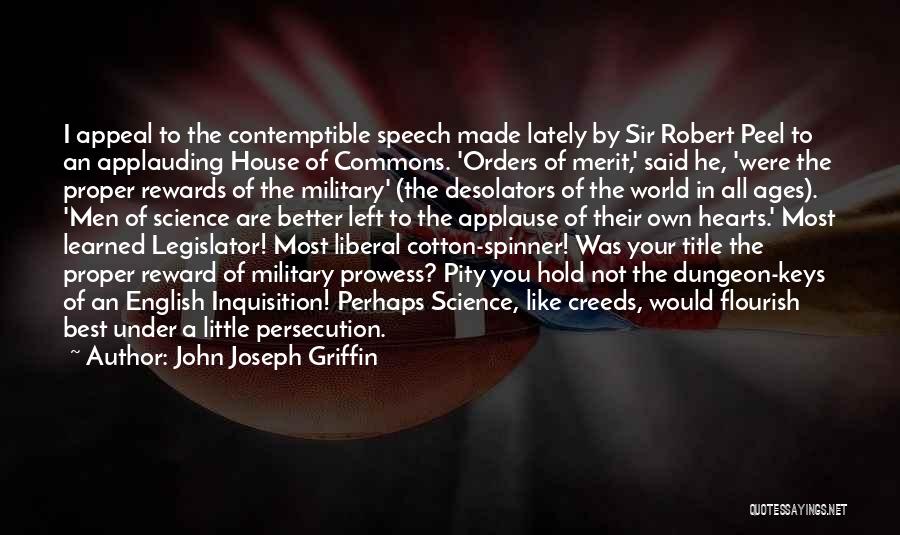 John Joseph Griffin Quotes: I Appeal To The Contemptible Speech Made Lately By Sir Robert Peel To An Applauding House Of Commons. 'orders Of