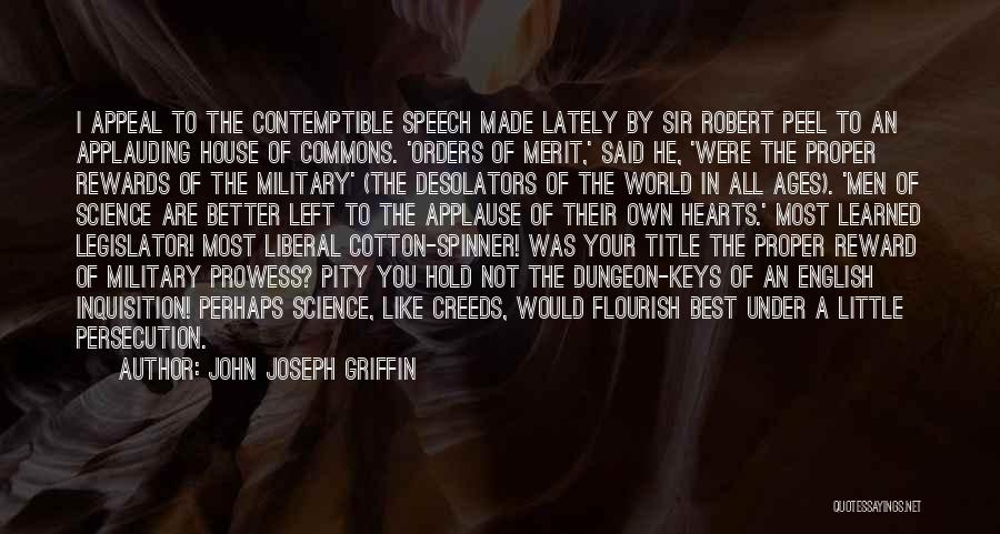 John Joseph Griffin Quotes: I Appeal To The Contemptible Speech Made Lately By Sir Robert Peel To An Applauding House Of Commons. 'orders Of