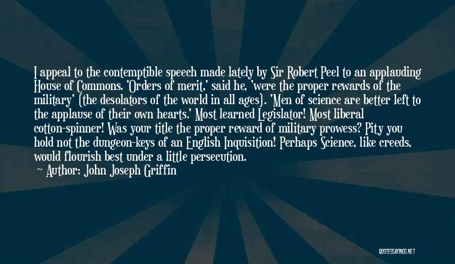 John Joseph Griffin Quotes: I Appeal To The Contemptible Speech Made Lately By Sir Robert Peel To An Applauding House Of Commons. 'orders Of