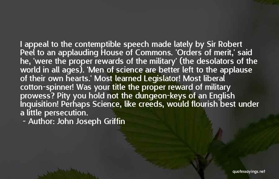 John Joseph Griffin Quotes: I Appeal To The Contemptible Speech Made Lately By Sir Robert Peel To An Applauding House Of Commons. 'orders Of