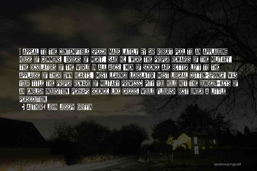 John Joseph Griffin Quotes: I Appeal To The Contemptible Speech Made Lately By Sir Robert Peel To An Applauding House Of Commons. 'orders Of
