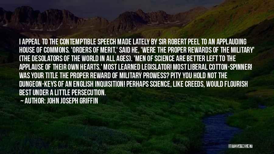 John Joseph Griffin Quotes: I Appeal To The Contemptible Speech Made Lately By Sir Robert Peel To An Applauding House Of Commons. 'orders Of