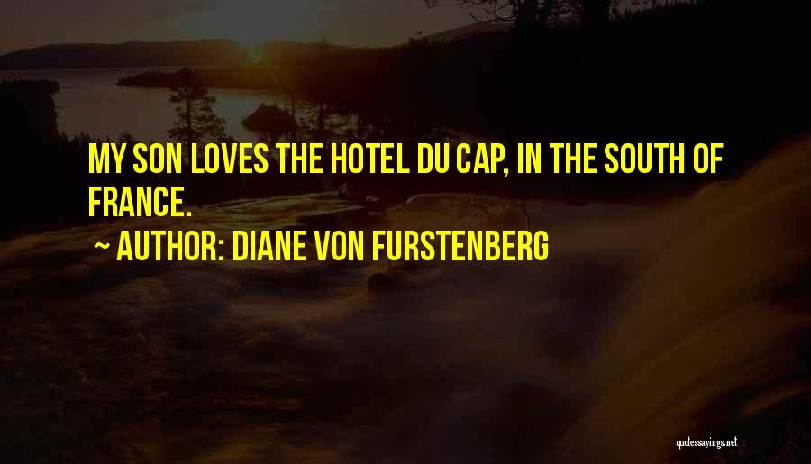 Diane Von Furstenberg Quotes: My Son Loves The Hotel Du Cap, In The South Of France.