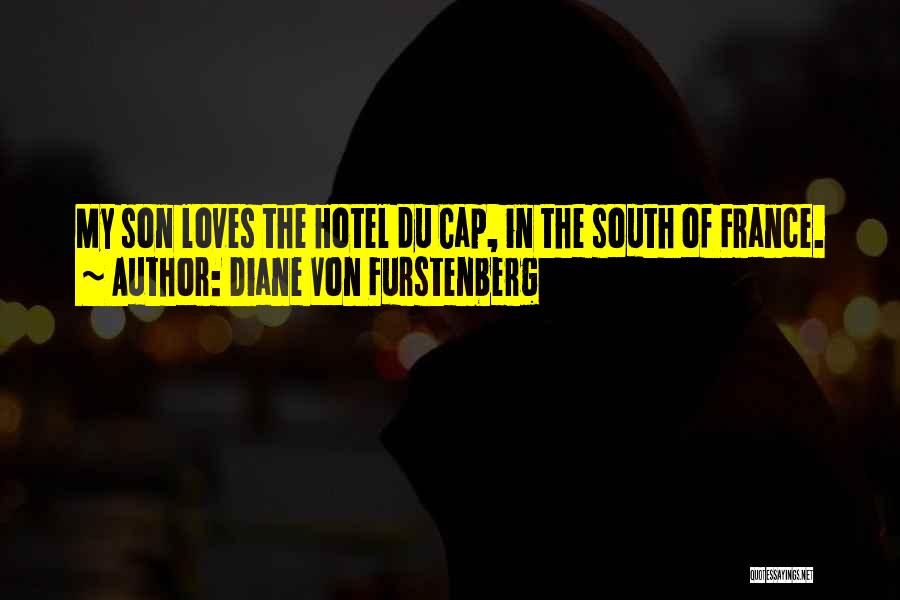 Diane Von Furstenberg Quotes: My Son Loves The Hotel Du Cap, In The South Of France.