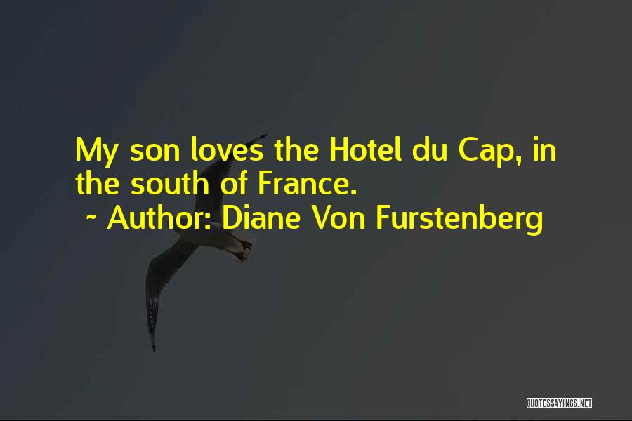 Diane Von Furstenberg Quotes: My Son Loves The Hotel Du Cap, In The South Of France.