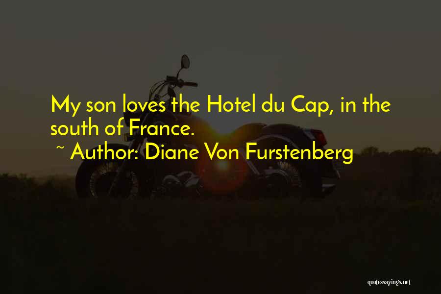 Diane Von Furstenberg Quotes: My Son Loves The Hotel Du Cap, In The South Of France.