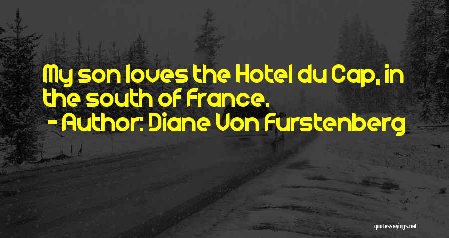 Diane Von Furstenberg Quotes: My Son Loves The Hotel Du Cap, In The South Of France.