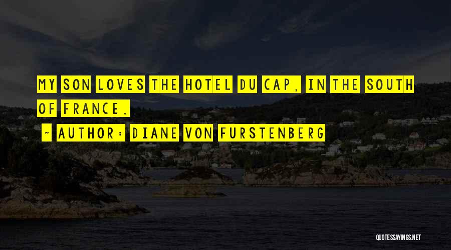 Diane Von Furstenberg Quotes: My Son Loves The Hotel Du Cap, In The South Of France.