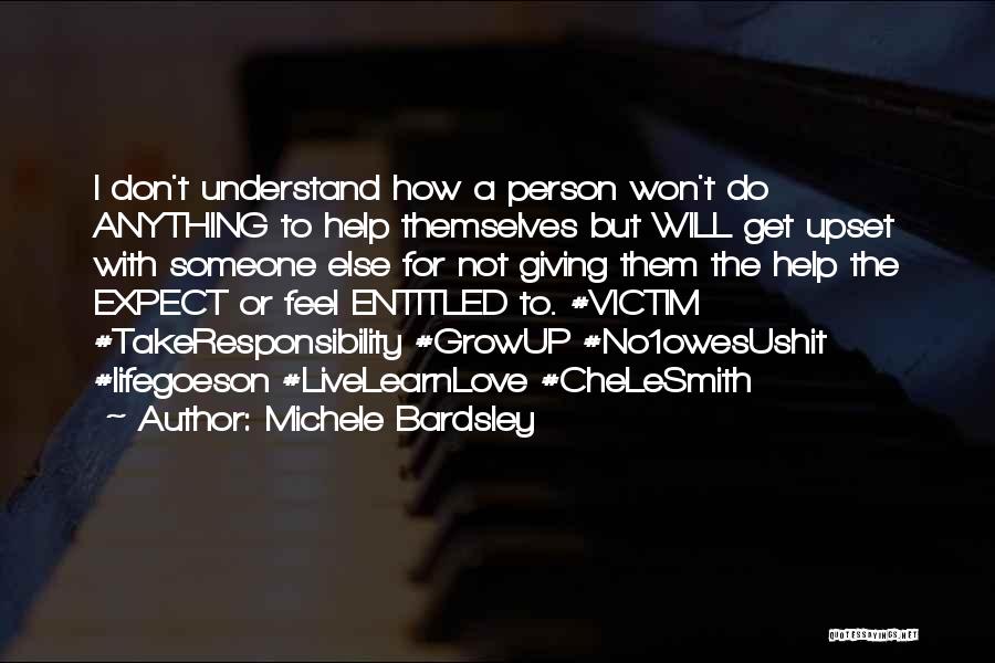 Michele Bardsley Quotes: I Don't Understand How A Person Won't Do Anything To Help Themselves But Will Get Upset With Someone Else For