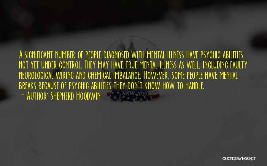 Shepherd Hoodwin Quotes: A Significant Number Of People Diagnosed With Mental Illness Have Psychic Abilities Not Yet Under Control. They May Have True
