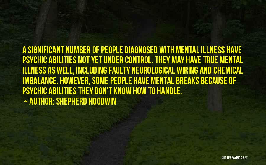 Shepherd Hoodwin Quotes: A Significant Number Of People Diagnosed With Mental Illness Have Psychic Abilities Not Yet Under Control. They May Have True