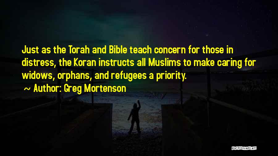 Greg Mortenson Quotes: Just As The Torah And Bible Teach Concern For Those In Distress, The Koran Instructs All Muslims To Make Caring