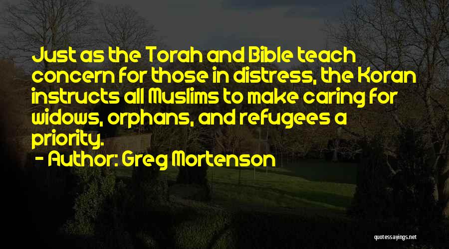 Greg Mortenson Quotes: Just As The Torah And Bible Teach Concern For Those In Distress, The Koran Instructs All Muslims To Make Caring