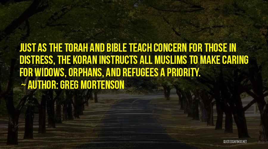 Greg Mortenson Quotes: Just As The Torah And Bible Teach Concern For Those In Distress, The Koran Instructs All Muslims To Make Caring