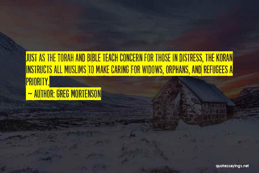 Greg Mortenson Quotes: Just As The Torah And Bible Teach Concern For Those In Distress, The Koran Instructs All Muslims To Make Caring