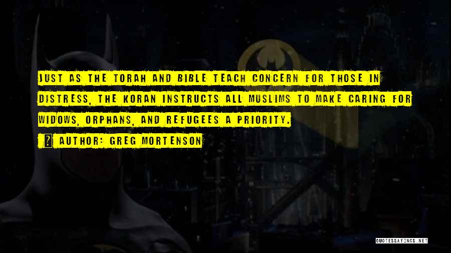 Greg Mortenson Quotes: Just As The Torah And Bible Teach Concern For Those In Distress, The Koran Instructs All Muslims To Make Caring
