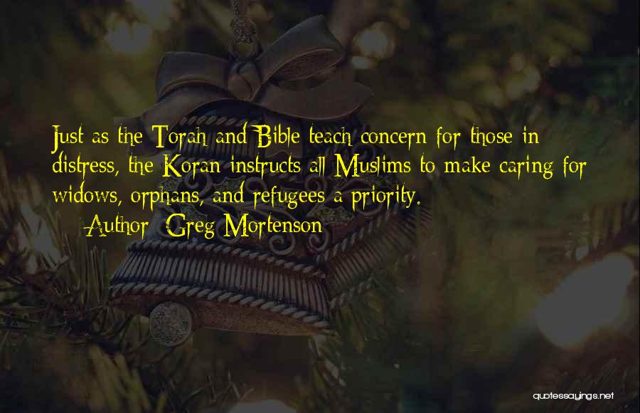 Greg Mortenson Quotes: Just As The Torah And Bible Teach Concern For Those In Distress, The Koran Instructs All Muslims To Make Caring