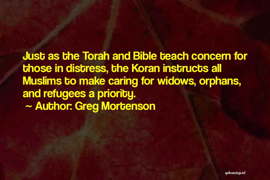 Greg Mortenson Quotes: Just As The Torah And Bible Teach Concern For Those In Distress, The Koran Instructs All Muslims To Make Caring