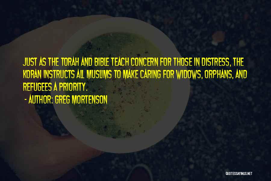 Greg Mortenson Quotes: Just As The Torah And Bible Teach Concern For Those In Distress, The Koran Instructs All Muslims To Make Caring