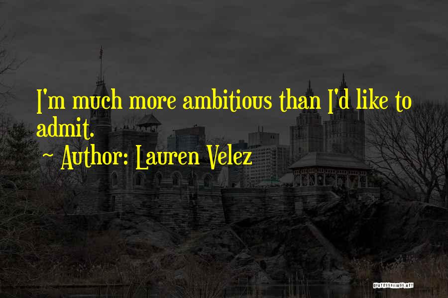 Lauren Velez Quotes: I'm Much More Ambitious Than I'd Like To Admit.