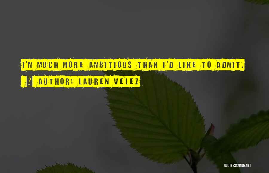 Lauren Velez Quotes: I'm Much More Ambitious Than I'd Like To Admit.