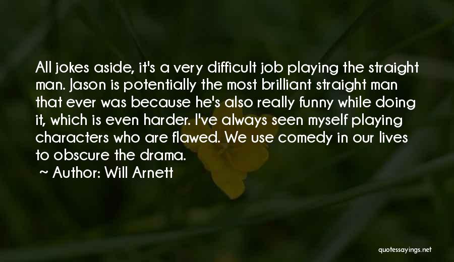 Will Arnett Quotes: All Jokes Aside, It's A Very Difficult Job Playing The Straight Man. Jason Is Potentially The Most Brilliant Straight Man