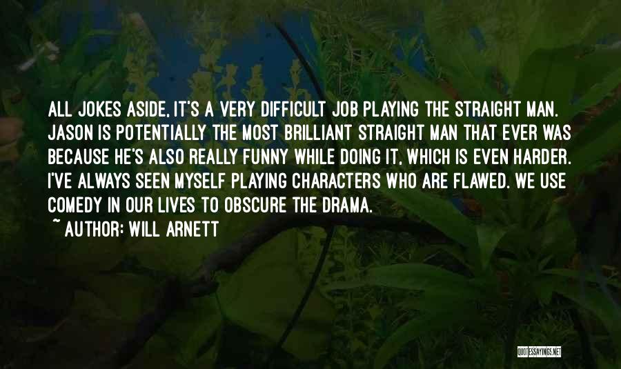 Will Arnett Quotes: All Jokes Aside, It's A Very Difficult Job Playing The Straight Man. Jason Is Potentially The Most Brilliant Straight Man